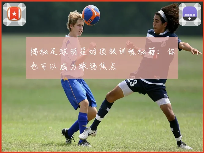 揭秘足球明星的顶级训练秘籍：你也可以成为球场焦点