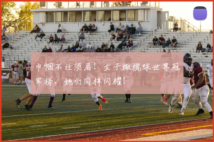 巾帼不让须眉!女子橄榄球世界冠军榜,她们同样闪耀!