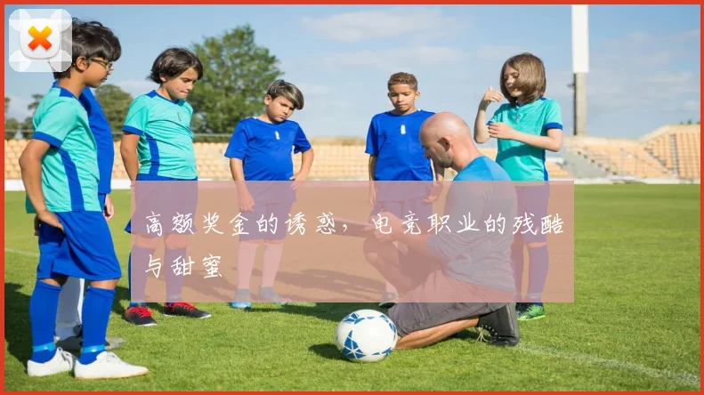高额奖金的诱惑,电竞职业的残酷与甜蜜